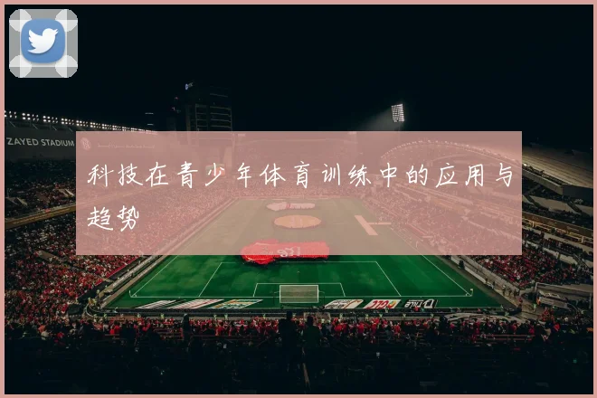 科技在青少年体育训练中的应用与趋势