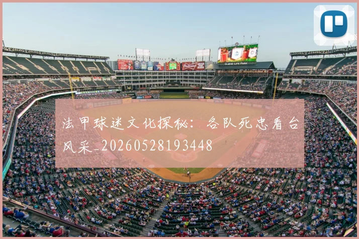 法甲球迷文化探秘：各队死忠看台风采_20260528193448