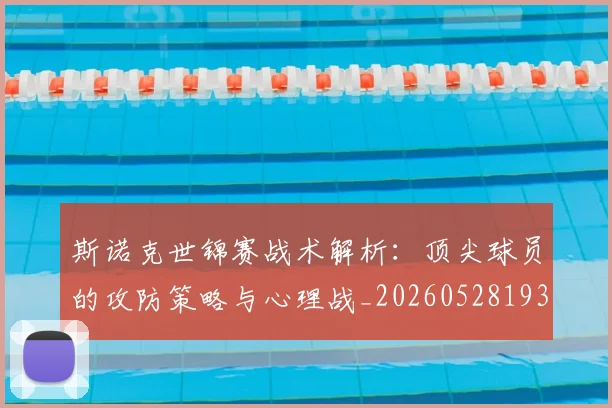 斯诺克世锦赛战术解析：顶尖球员的攻防策略与心理战_20260528193055