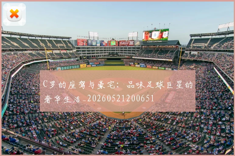 C罗的座驾与豪宅：品味足球巨星的奢华生活_20260521200651