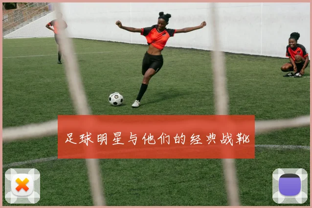 足球明星与他们的经典战靴