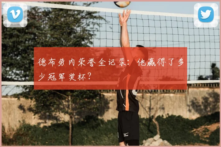 德布劳内荣誉全记录:他赢得了多少冠军奖杯?